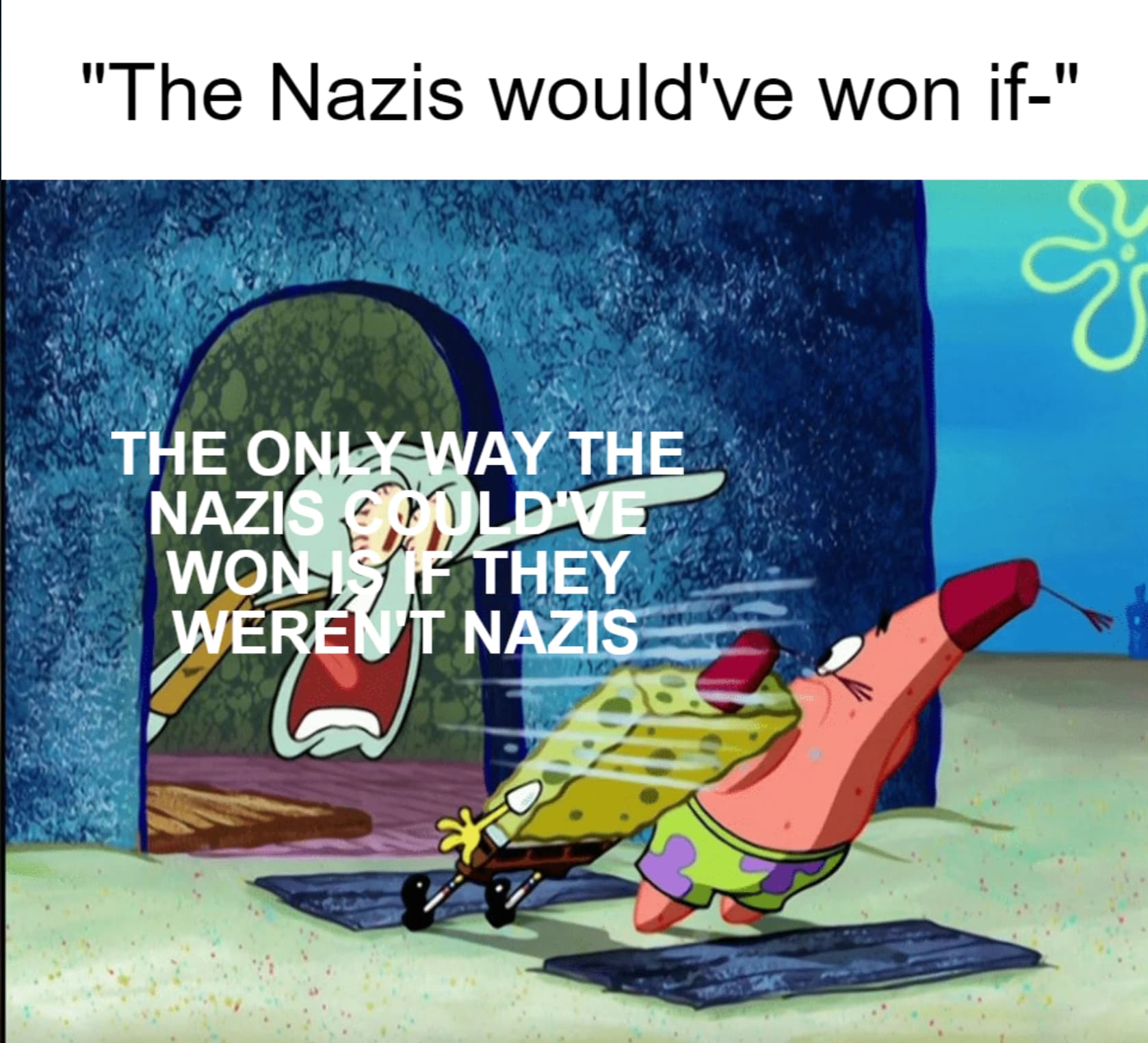 spongebob good neighbors - "The Nazis would've won if" The Only Way The Nazis Could'Ve Won Is If They Weren'T Nazis &